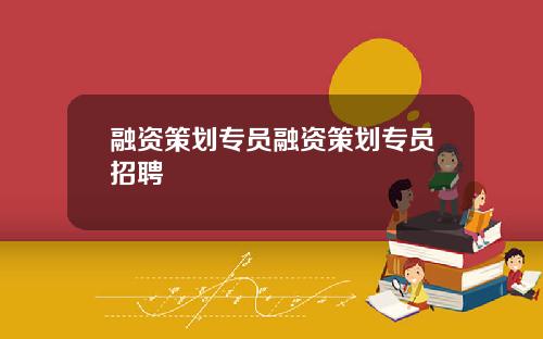 融资策划专员融资策划专员招聘