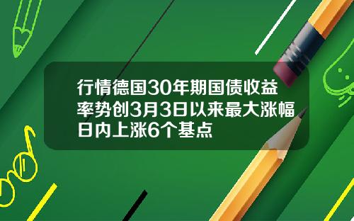 行情德国30年期国债收益率势创3月3日以来最大涨幅日内上涨6个基点
