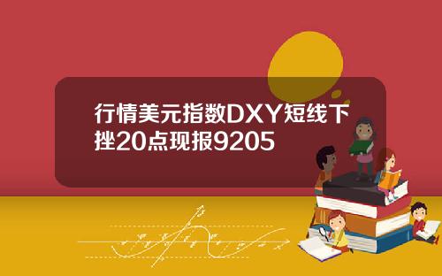 行情美元指数DXY短线下挫20点现报9205