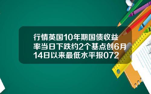 行情英国10年期国债收益率当日下跌约2个基点创6月14日以来最低水平报0720