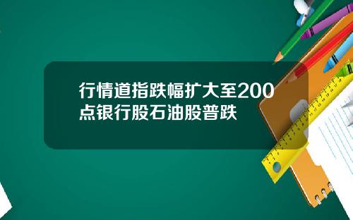 行情道指跌幅扩大至200点银行股石油股普跌