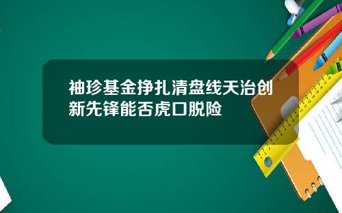 袖珍基金挣扎清盘线天治创新先锋能否虎口脱险