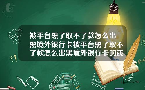 被平台黑了取不了款怎么出黑境外银行卡被平台黑了取不了款怎么出黑境外银行卡的钱
