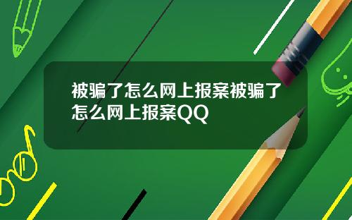 被骗了怎么网上报案被骗了怎么网上报案QQ