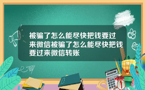 被骗了怎么能尽快把钱要过来微信被骗了怎么能尽快把钱要过来微信转账