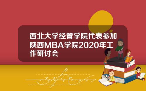 西北大学经管学院代表参加陕西MBA学院2020年工作研讨会