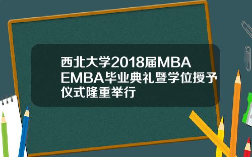 西北大学2018届MBAEMBA毕业典礼暨学位授予仪式隆重举行