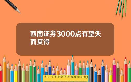 西南证券3000点有望失而复得