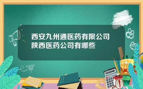 西安九州通医药有限公司 陕西医药公司有哪些