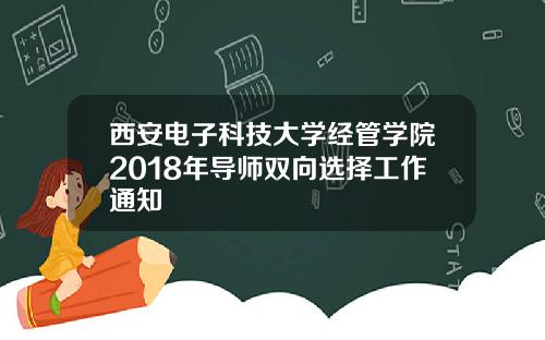 西安电子科技大学经管学院2018年导师双向选择工作通知