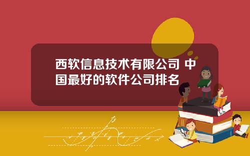 西软信息技术有限公司 中国最好的软件公司排名