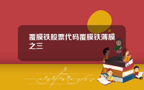 覆膜铁股票代码覆膜铁薄膜之三