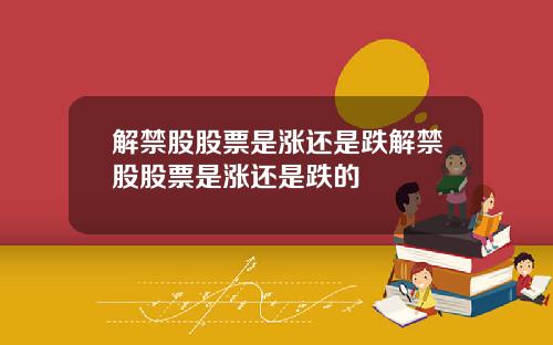 解禁股股票是涨还是跌解禁股股票是涨还是跌的