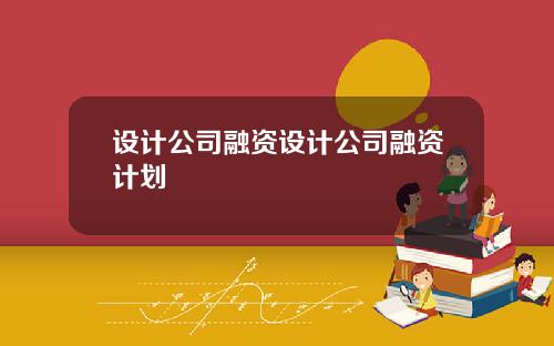 设计公司融资设计公司融资计划