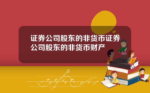 证券公司股东的非货币证券公司股东的非货币财产