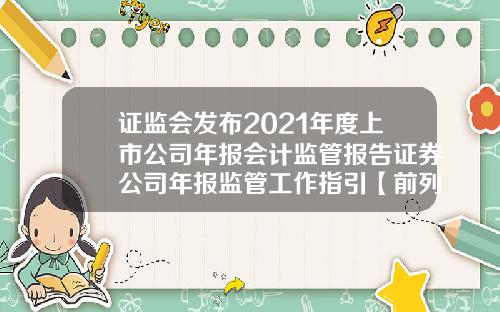 证监会发布2021年度上市公司年报会计监管报告证券公司年报监管工作指引【前列康】