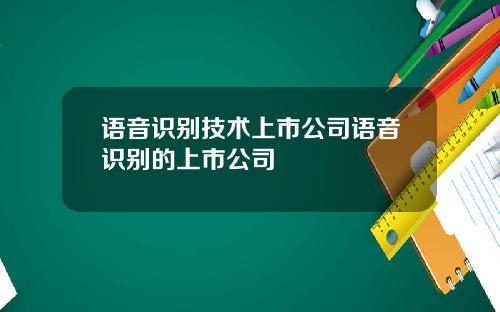 语音识别技术上市公司语音识别的上市公司