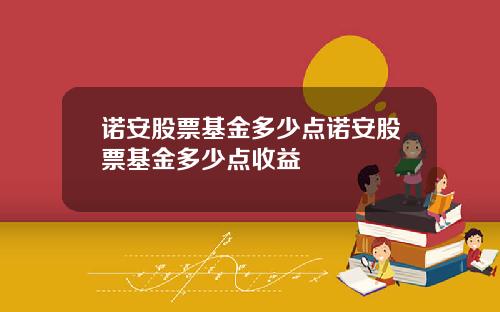 诺安股票基金多少点诺安股票基金多少点收益