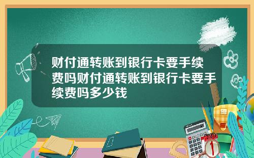 财付通转账到银行卡要手续费吗财付通转账到银行卡要手续费吗多少钱