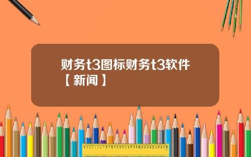 财务t3图标财务t3软件【新闻】