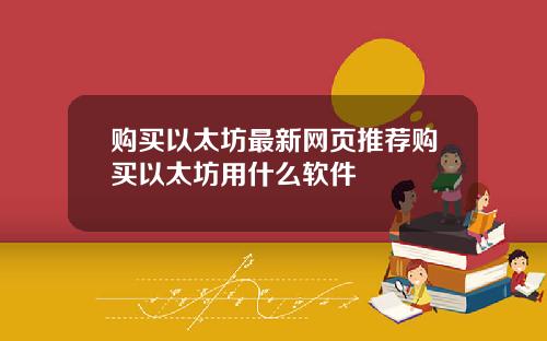 购买以太坊最新网页推荐购买以太坊用什么软件