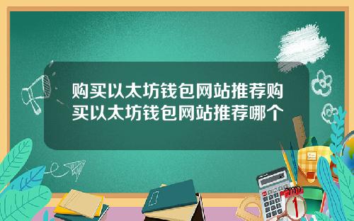 购买以太坊钱包网站推荐购买以太坊钱包网站推荐哪个