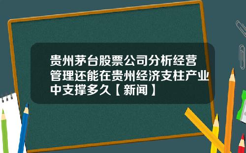 贵州茅台股票公司分析经营管理还能在贵州经济支柱产业中支撑多久【新闻】