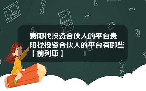 贵阳找投资合伙人的平台贵阳找投资合伙人的平台有哪些【前列康】