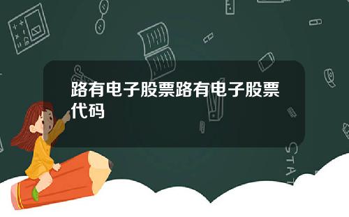 路有电子股票路有电子股票代码