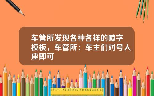 车管所发现各种各样的喷字模板，车管所：车主们对号入座即可