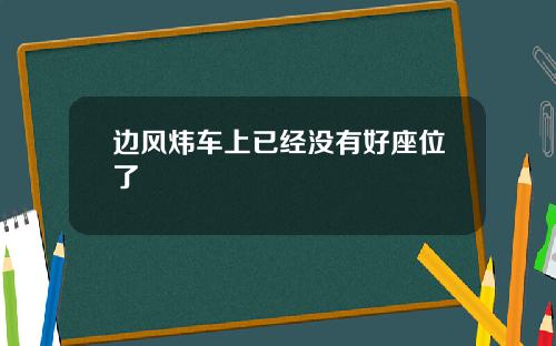 边风炜车上已经没有好座位了