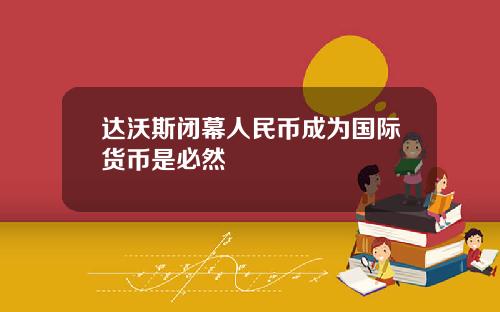 达沃斯闭幕人民币成为国际货币是必然