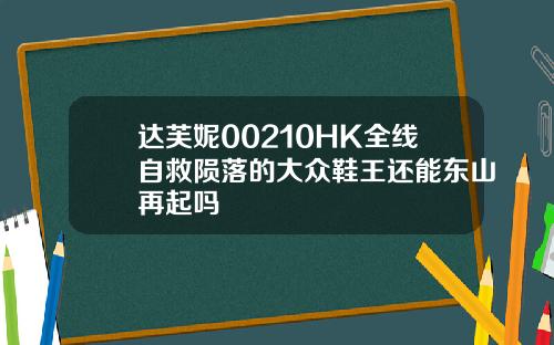达芙妮00210HK全线自救陨落的大众鞋王还能东山再起吗