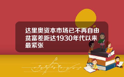达里奥资本市场已不再自由贫富差距达1930年代以来最紧张