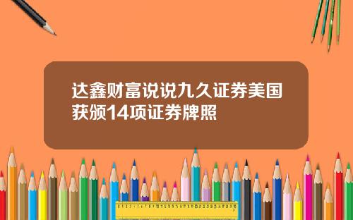 达鑫财富说说九久证券美国获颁14项证券牌照