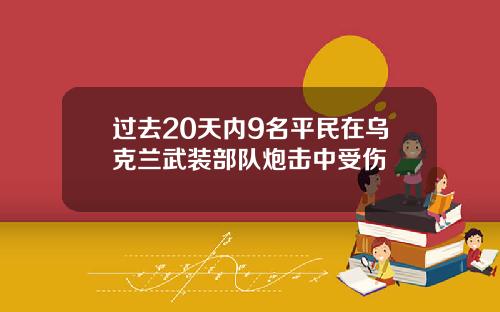 过去20天内9名平民在乌克兰武装部队炮击中受伤