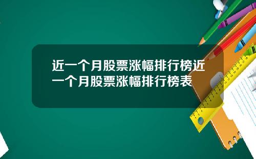 近一个月股票涨幅排行榜近一个月股票涨幅排行榜表