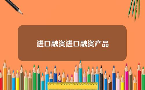 进口融资进口融资产品