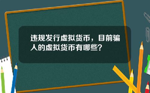 违规发行虚拟货币，目前骗人的虚拟货币有哪些？