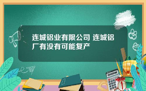 连城铝业有限公司 连城铝厂有没有可能复产