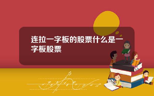 连拉一字板的股票什么是一字板股票