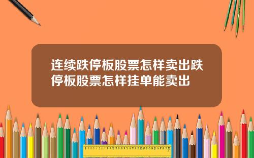 连续跌停板股票怎样卖出跌停板股票怎样挂单能卖出