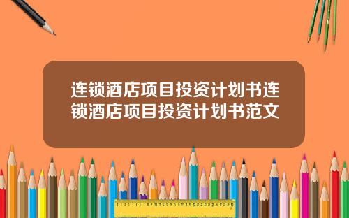 连锁酒店项目投资计划书连锁酒店项目投资计划书范文