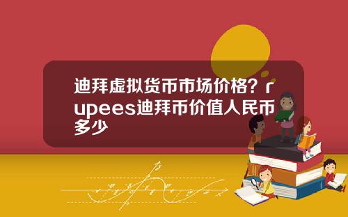 迪拜虚拟货币市场价格？rupees迪拜币价值人民币多少