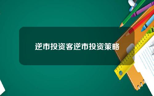 逆市投资客逆市投资策略