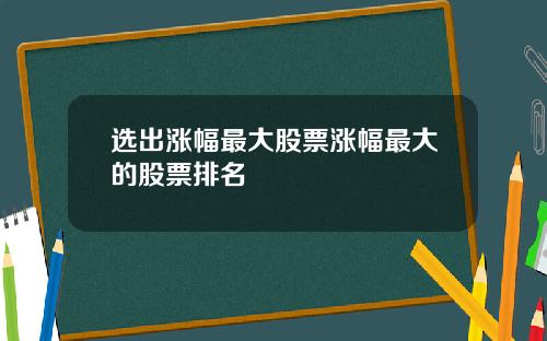 选出涨幅最大股票涨幅最大的股票排名