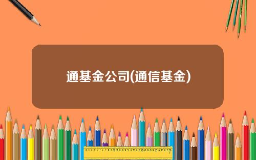 通基金公司(通信基金)