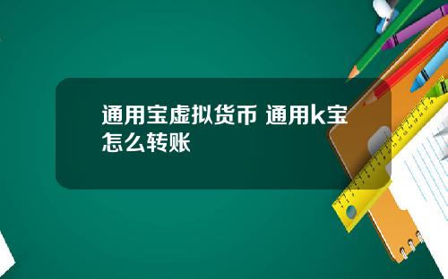 通用宝虚拟货币 通用k宝怎么转账