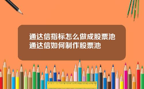 通达信指标怎么做成股票池通达信如何制作股票池
