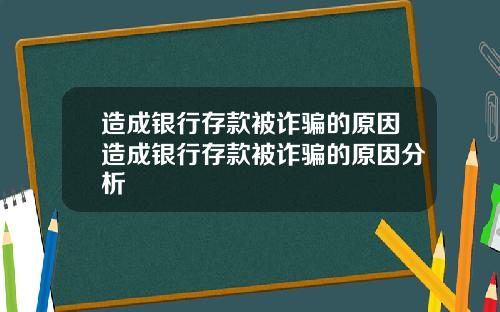 造成银行存款被诈骗的原因造成银行存款被诈骗的原因分析
